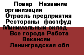 Повар › Название организации ­ Burger King › Отрасль предприятия ­ Рестораны, фастфуд › Минимальный оклад ­ 1 - Все города Работа » Вакансии   . Ленинградская обл.